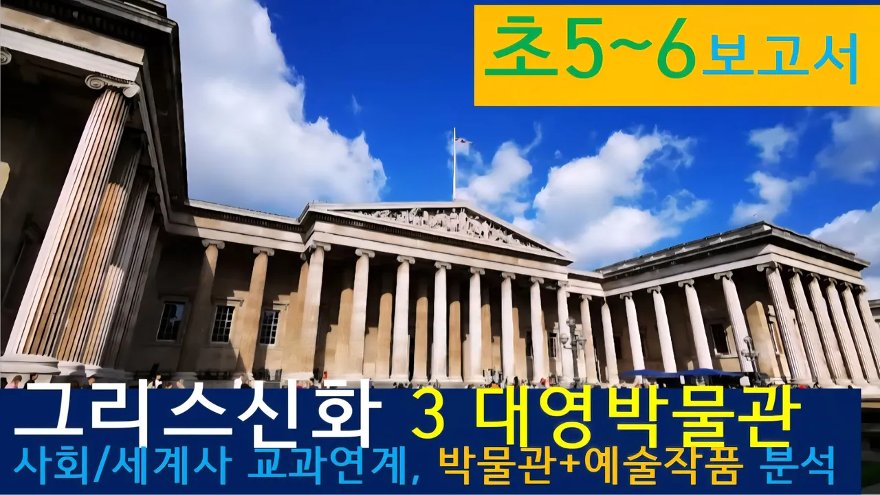 [그리스신화3(대영박물관)]대치동20년 경력쌤과<초5~6>보고서! 신화+박물관,예술,건축+세계사 랜선투어3
