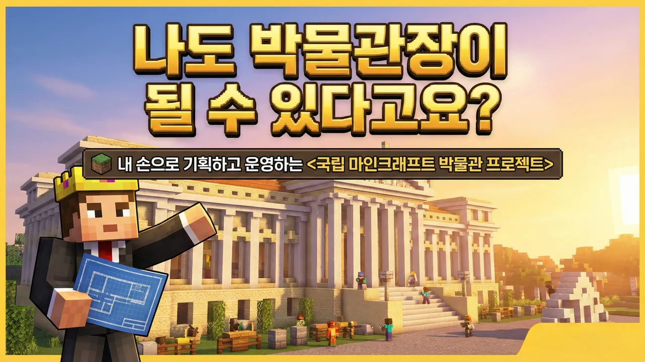 나도 박물관장이 될 수 있다고요? 내 손으로 기획하고 운영하는 <국립 마인크래프트 박물관>