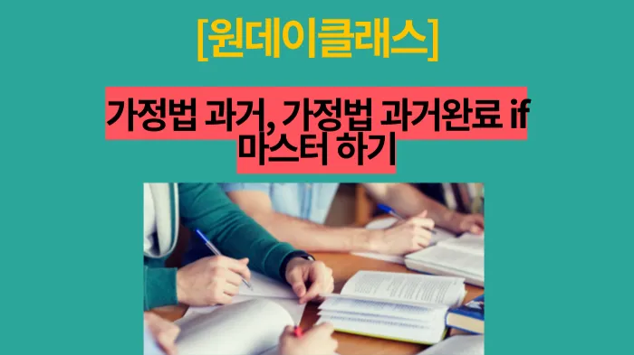 [원데이클래스] 가정법 If (가정법과거, 가정법 과거완료) 완성하기